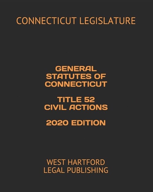 General Statutes of Connecticut Title 52 Civil Actions 2020 Edition: West Hartford Legal Publishing (Paperback)