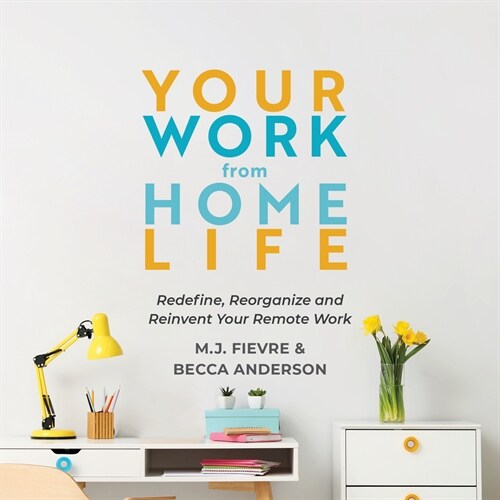 Your Work from Home Life: Redefine, Reorganize and Reinvent Your Remote Work (Tips for Building a Home-Based Working Career) (Paperback)