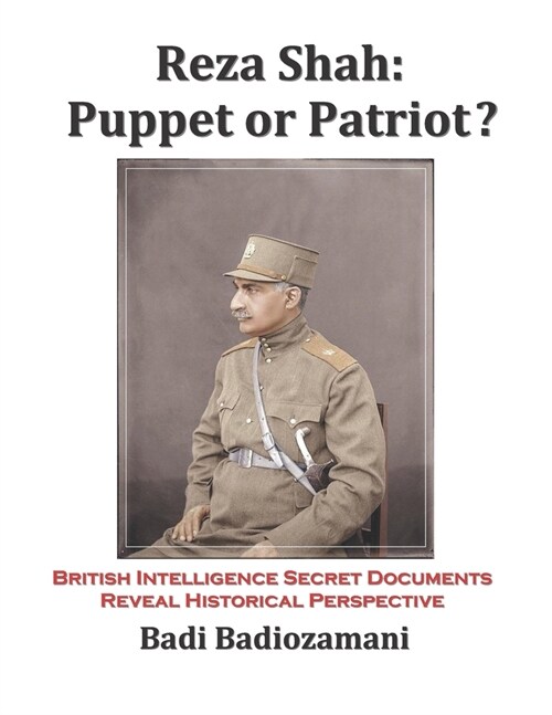 Reza Shah: Puppet or Patriot?: British Intelligence Secret Documents Reveal Historical Perspective (Paperback)