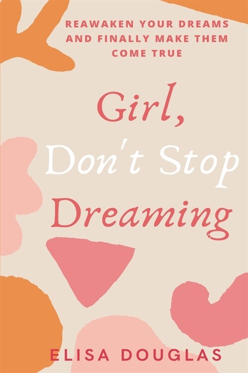 Girl, Dont Stop Dreaming: Reawaken Your Dreams and Finally Make Them Come True (Paperback)