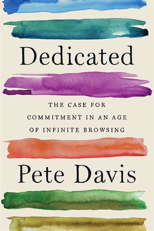 Dedicated: The Case for Commitment in an Age of Infinite Browsing (Hardcover, Deckle Edge)