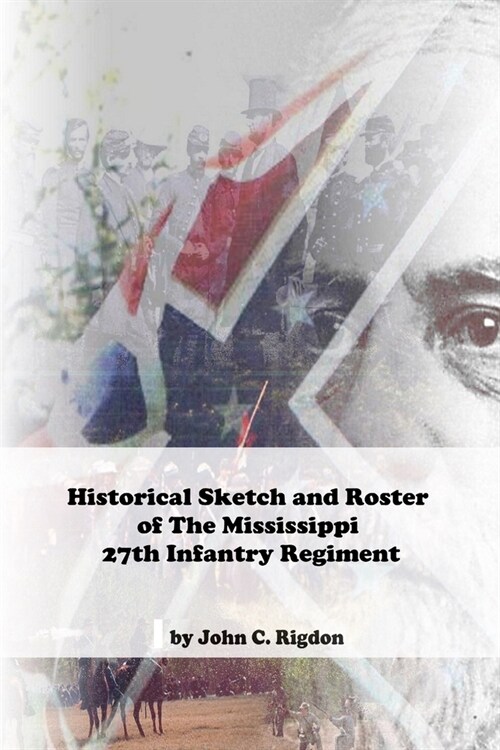 Historical Sketch and Roster of The Mississippi 27th Infantry Regiment (Paperback)