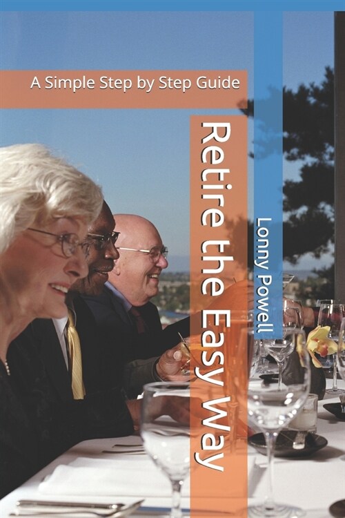 Retire the Easy Way: A Simple Step by Step Guide (Paperback)