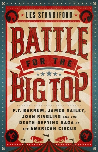 Battle for the Big Top: P.T. Barnum, James Bailey, John Ringling, and the Death-Defying Saga of the American Circus (Hardcover)