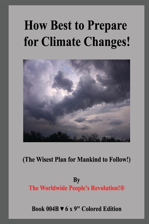 How Best to Prepare for Climate Changes!: (The Wisest Plan for Mankind to Follow!) (Paperback)