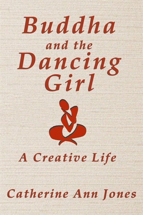 Buddha and the Dancing Girl: A Creative Life (Paperback)