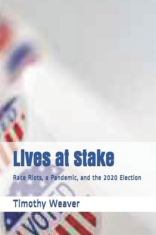 Lives at Stake: Race Riots, a Pandemic, and the 2020 Election (Paperback)