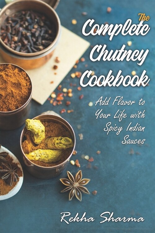 The Complete Chutney Cookbook: Add Flavor to Your Life with Spicy Indian Sauces (Paperback)