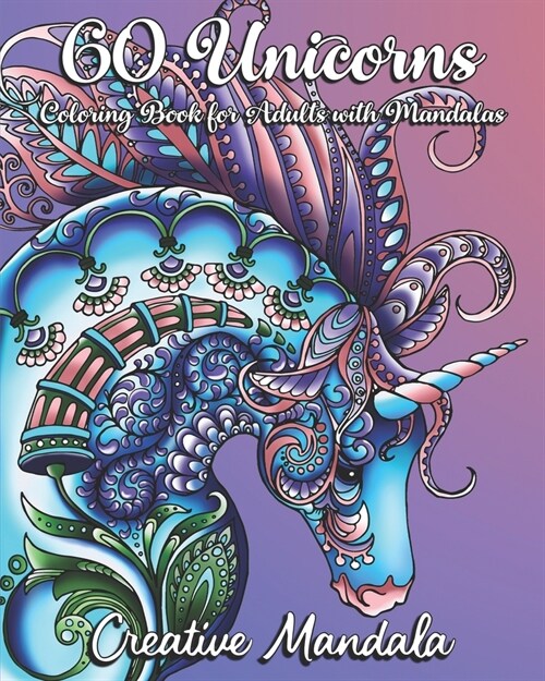 60 Unicorns with Mandalas - Coloring Book for Adults: A Fantasy Coloring Book with 60 Magical Unicorns and mandala patterns. Unicorn Coloring Book for (Paperback)