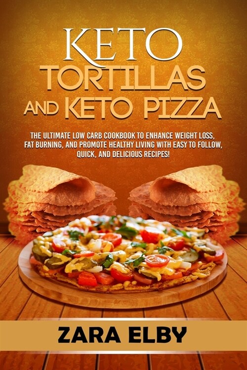 Keto Tortillas and Keto Pizza: The Ultimate Low Carb Cookbook to Enhance Weight Loss, Fat Burning, and Promote Healthy Living with Easy to Follow, Qu (Paperback)