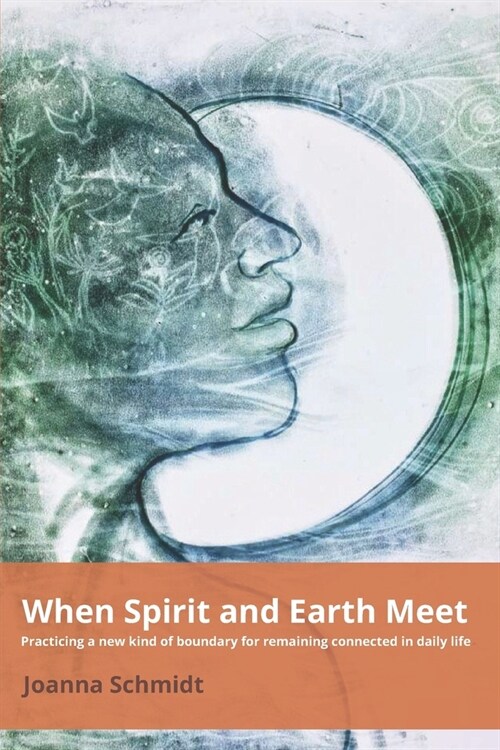 When Spirit and Earth Meet: Practicing a new kind of boundary for remaining connected in daily life (Paperback)