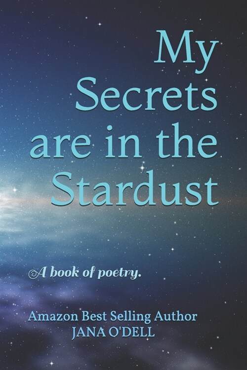 My Secrets are in the Stardust: A book of poetry. (Paperback)