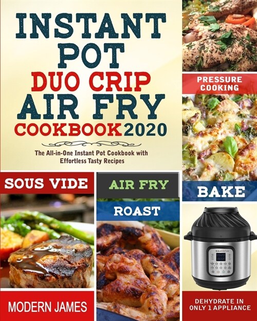 Instant Pot Duo Crip Air Fry Cookbook 2020: The All-in-One Instant Pot Cookbook with Effortless Tasty Recipes- Pressure Cooking, Sous Vide, Air fry, R (Paperback)