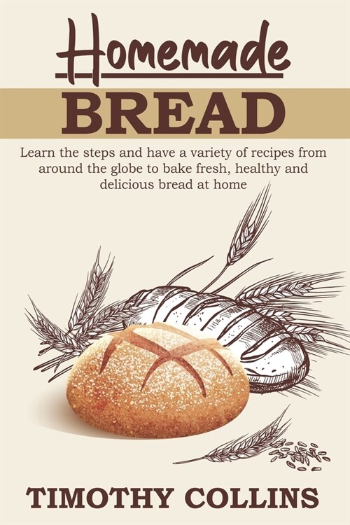Homemade bread: 3 Books In 1: The Complete Guide For Baking Bread At Home, Plus Over 150 Recipes (Paperback)