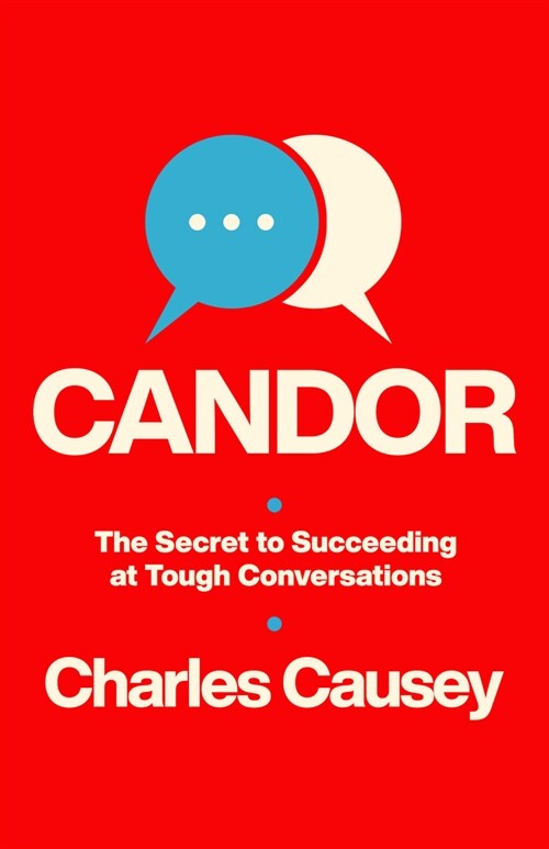 Candor: The Secret to Succeeding at Tough Conversations (Paperback)