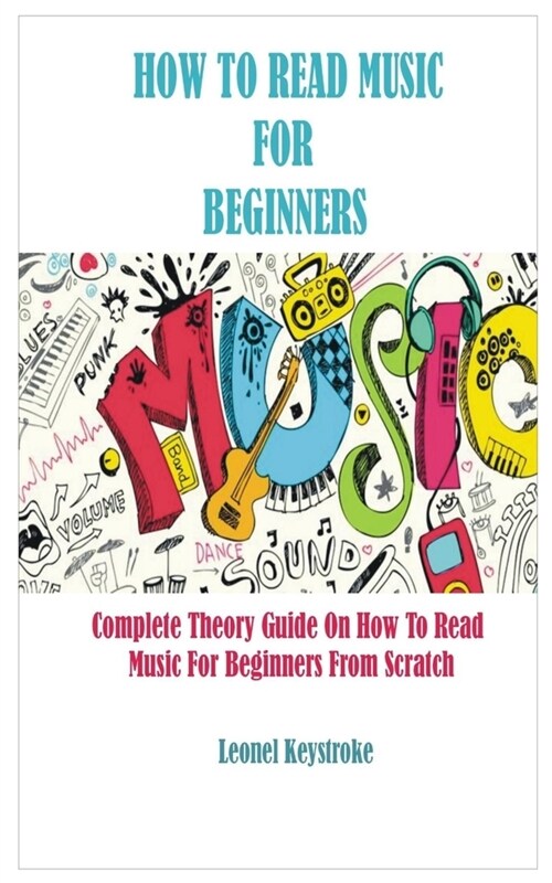 How to Read Music for Beginners: Complete Theory Guide On How To Read Music For Beginners From Scratch (Paperback)