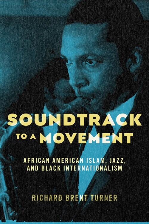 Soundtrack to a Movement: African American Islam, Jazz, and Black Internationalism (Hardcover)