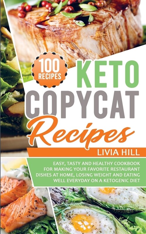 Keto Copycat Recipes: Easy, Tasty and Healthy Cookbook for Making Your Favorite Restaurant Dishes At Home, Losing Weight and Eating Well Eve (Paperback)