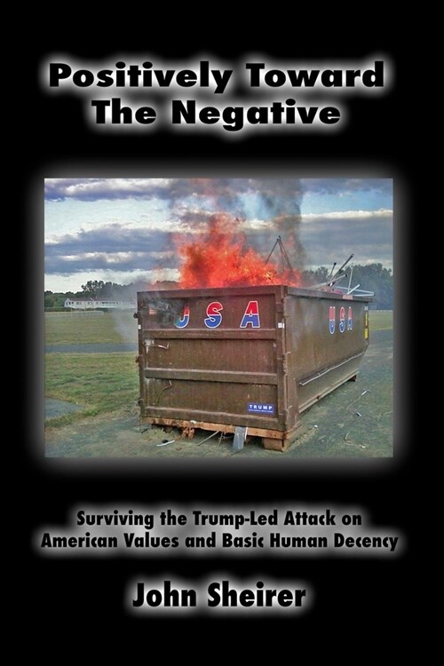 Positively Toward the Negative: Surviving the Trump-Led Attack on American Values and Basic Human Decency (Paperback)