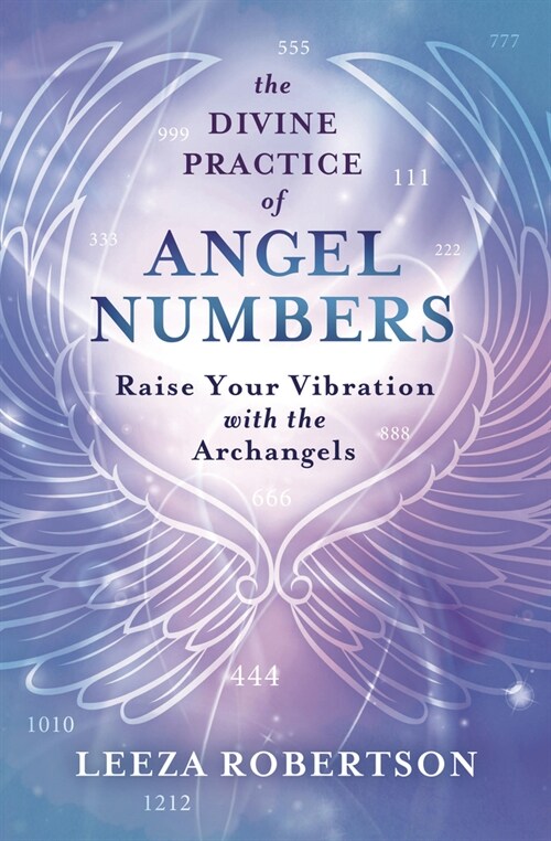 The Divine Practice of Angel Numbers: Raise Your Vibration with the Archangels (Paperback)