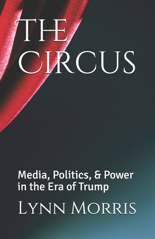 The Circus: Media, Politics, & Power in the Era of Trump (Paperback)