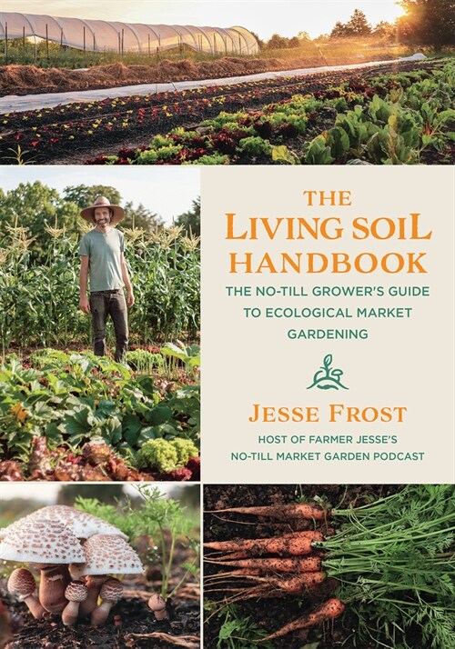 The Living Soil Handbook: The No-Till Growers Guide to Ecological Market Gardening (Paperback)