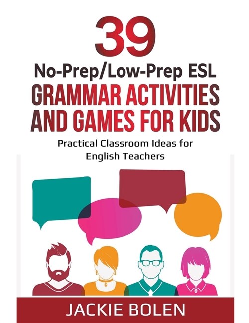 39 No-Prep/Low-Prep ESL Grammar Activities and Games For Kids: Practical Classroom Ideas for English Teachers (Paperback)
