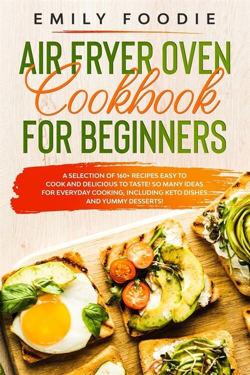 Air Fryer Oven Cookbook for Beginners: a Selection of 160+ Recipes Easy to Cook and Delicious to Taste! So Many Ideas for Everyday Cooking, including (Paperback)