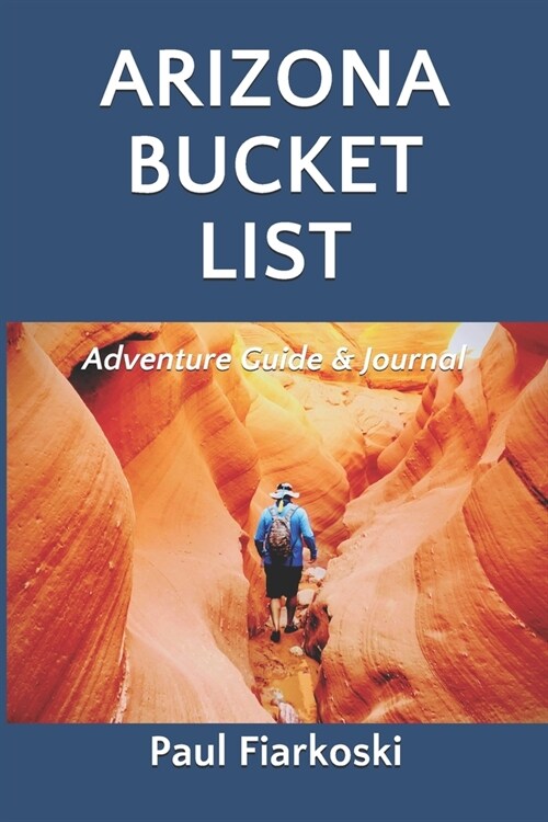 Arizona Bucket List Adventure Guide & Journal: 50 Must-see Natural Wonders in the Grand Canyon State (Paperback)