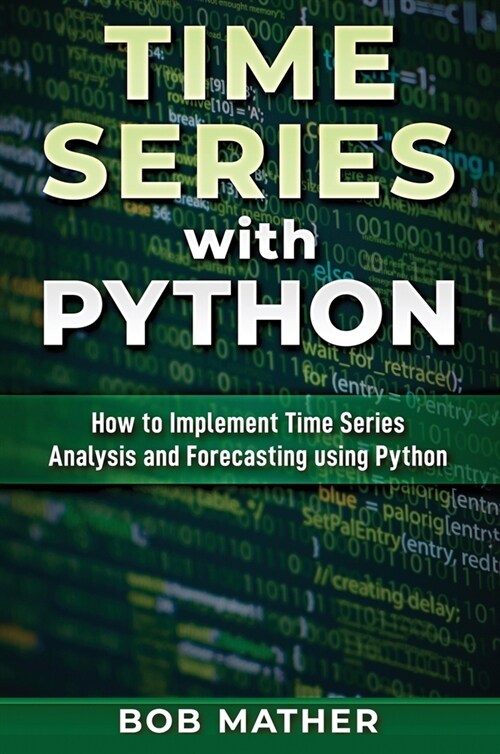 Time Series with Python: How to Implement Time Series Analysis and Forecasting Using Python (Hardcover)