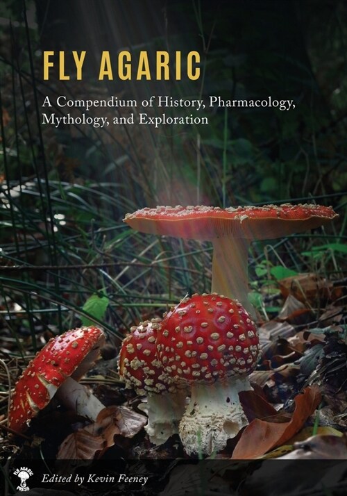 Fly Agaric: A Compendium of History, Pharmacology, Mythology, & Exploration (Paperback)