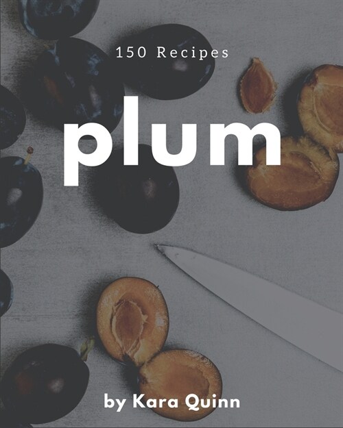 150 Plum Recipes: Everything You Need in One Plum Cookbook! (Paperback)