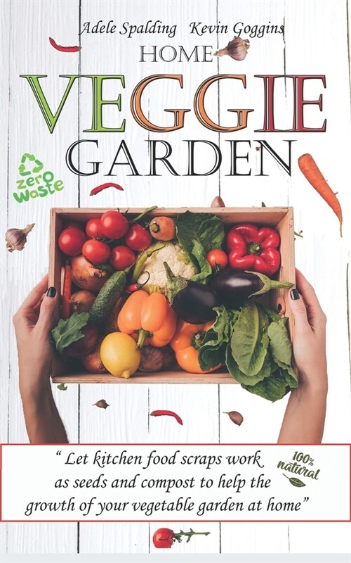 Home Veggie Garden: Let kitchen food scraps work as seeds and compost to help the growth of your vegetable garden at home. Use efficient, (Paperback)