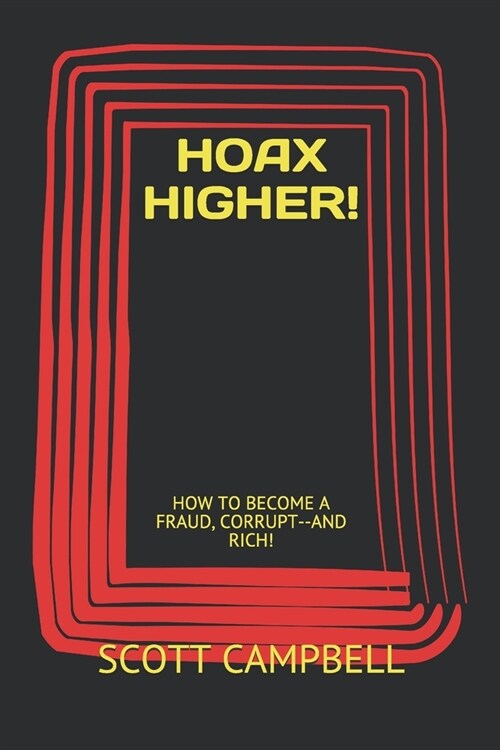 Hoax Higher!: How to Become a Fraud, Corrupt--And Rich! (Paperback)