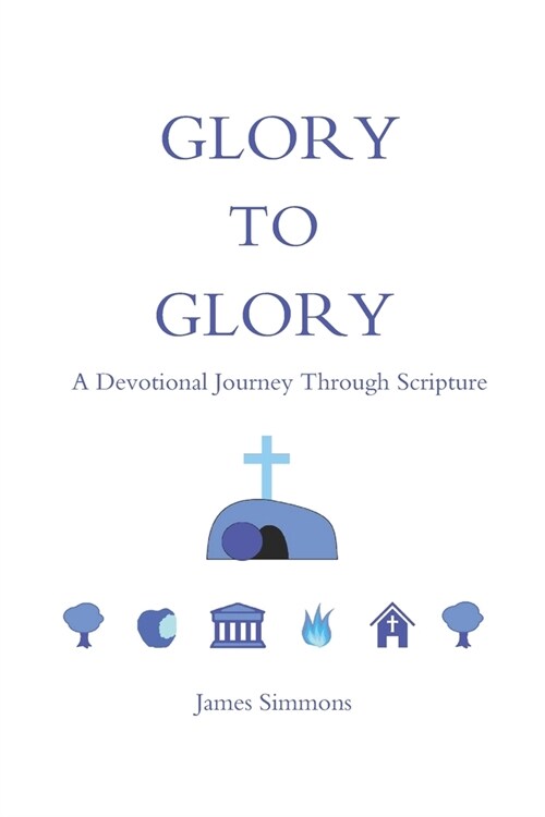 Glory to Glory: A Devotional Journey Through Scripture (Paperback)