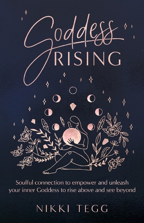 Goddess Rising: Soulful connection to empower and unleash your inner Goddess to rise above and see beyond (Paperback)