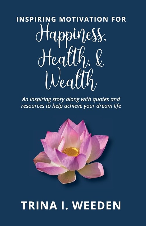 Inspiring Motivation for Happiness, Health, and Wealth: An inspiring story along with quotes and resources to help achieve your dream life (Paperback)