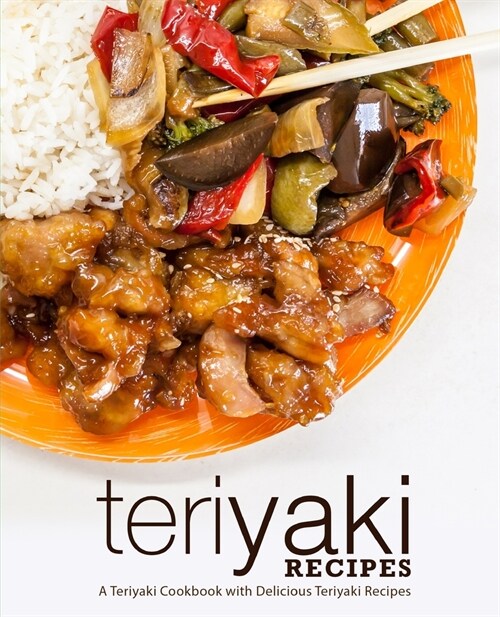 Teriyaki Recipes: A Teriyaki Cookbook with Delicious Teriyaki Recipes (2nd Edition) (Paperback)