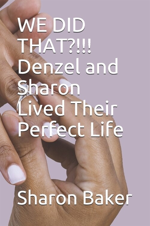 WE DID THAT?!!! Denzel and Sharon Lived Their Perfect Life (Paperback)