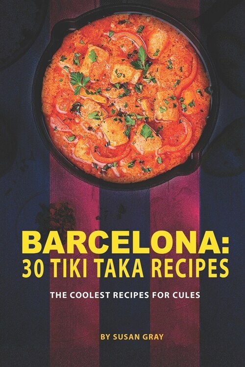 Barcelona: 30 Tiki Taka Recipes: The Coolest Recipes for Cules (Paperback)