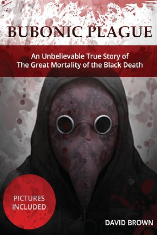 Bubonic Plague: An Unbelievable True Story of The Great Mortality of the Black Death with Pictures. How it Changed the Course of Human (Paperback)