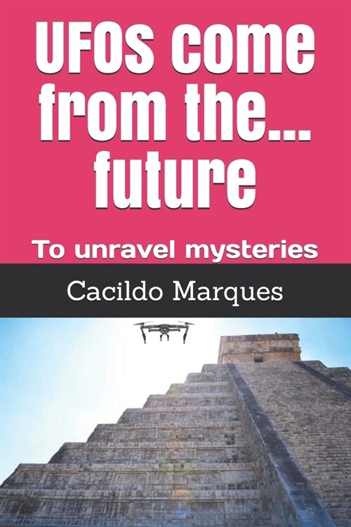 UFOs come from the... future: To unravel mysteries (Paperback)