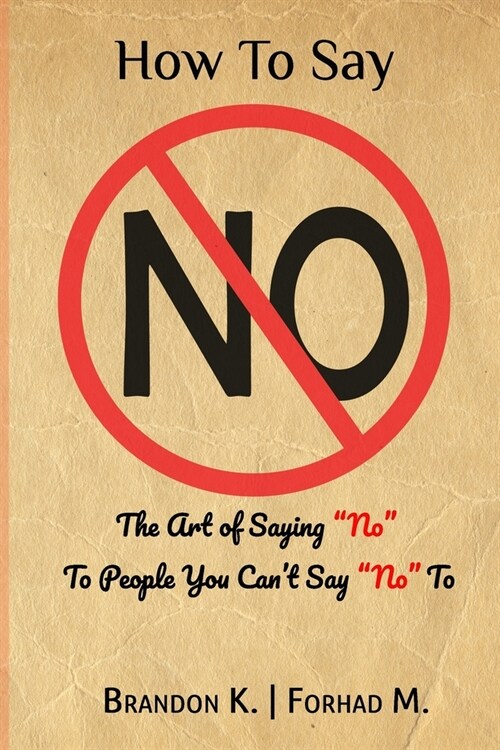How To Say No: The Art of Saying No To People You Cant Say No To (Paperback)