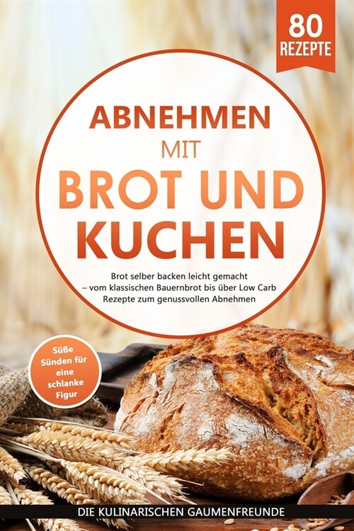 Abnehmen mit Brot und Kuchen: Brot selber backen leicht gemacht - vom klassischen Bauernbrot bis ?er Low Carb Rezepte zum genussvollen Abnehmen. S? (Paperback)