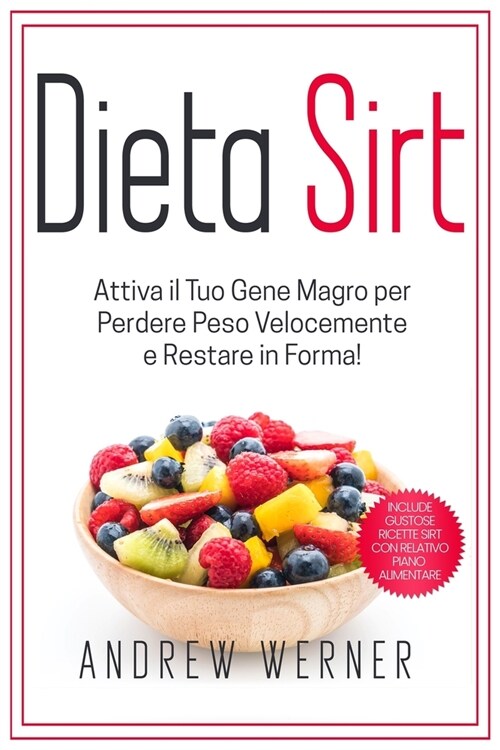 Dieta Sirt: Attiva il tuo Gene Magro per Perdere Peso Velocemente e restare in Forma! (Include Gustose Ricette Sirt con Relativo P (Paperback)