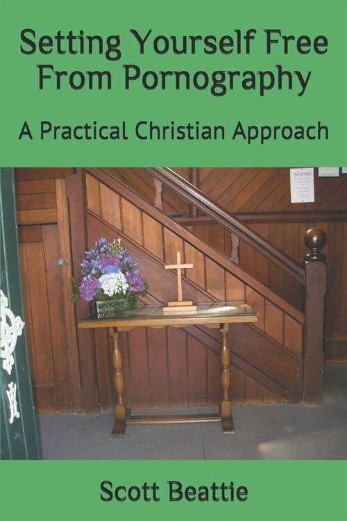 Setting Yourself Free From Pornography: A Practical Christian Approach (Paperback)