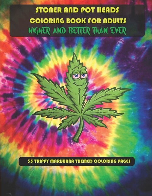 Stoner and Pot Heads Coloring Book For Adults Higher And Better Than Ever: 35 Trippy Marijuana Themed Coloring Pages (Paperback)