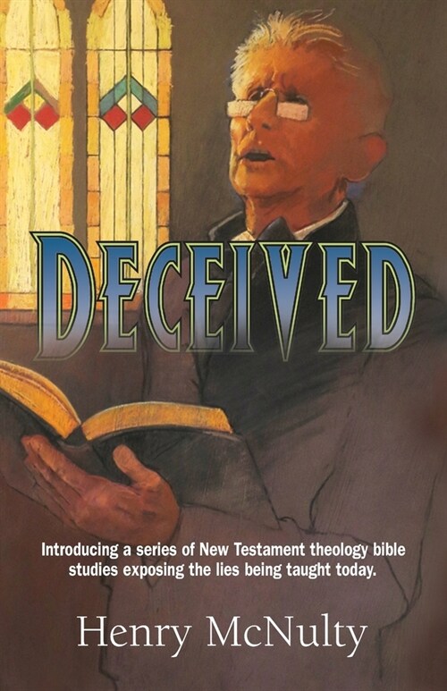 Deceived: Introducing a series of New Testament theology bible studies exposing the lies being taught today. (Paperback)