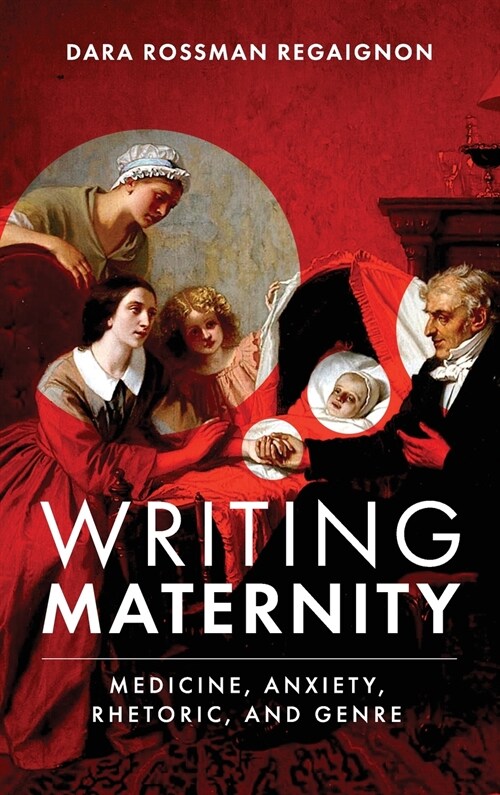 Writing Maternity: Medicine, Anxiety, Rhetoric, and Genre (Hardcover)