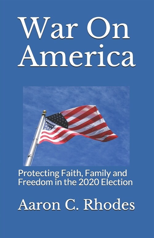 War on America: Protecting Faith, Family and Freedom in the 2020 election. (Paperback)
